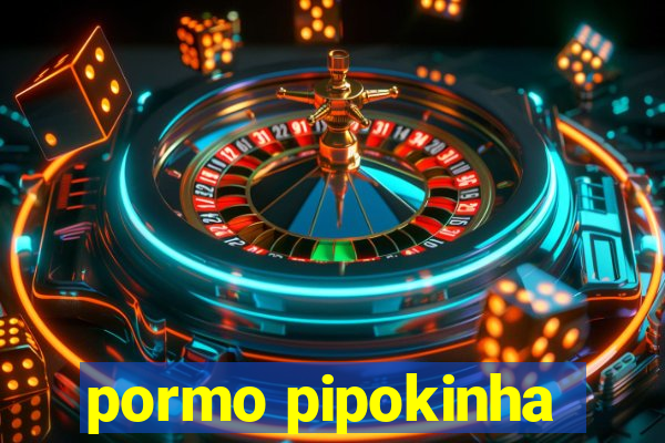 pormo pipokinha